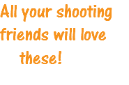 All your shooting friends will love these!